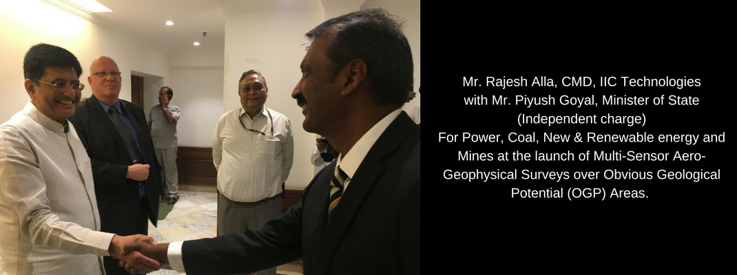 Mr. Rajesh Alla, CMD, IIC Technologies with Mr. Piyush Goyal, Minister of State (Independent charge) For Power, Coal, New & Renewable energy and Mines at the inaugural of Multi-Sensor Aero-Geophysical Surveys over Obvious Geological Potential (OGP) Areas. 